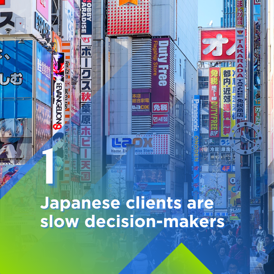 Japanese clients are slow decision-makers